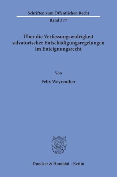 Über die Verfassungswidrigkeit salvatorischer Entschädigungsregelungen im Enteignungsrecht., Taschenbuch von Felix Weyreuther, Duncker & Humblot,