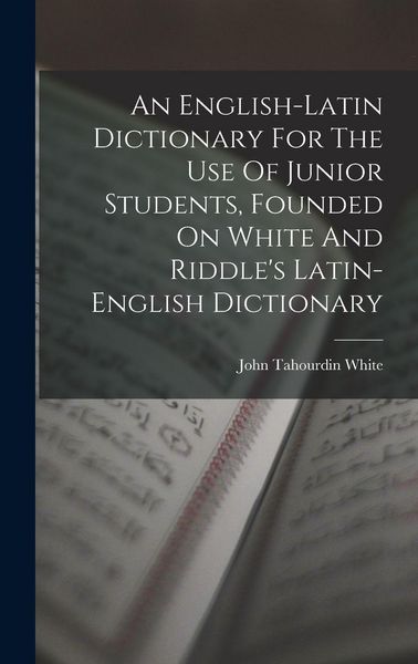 Produktbild: An English-latin Dictionary For The Use Of Junior Students, Founded On White And Riddle's Latin-english Dictionary