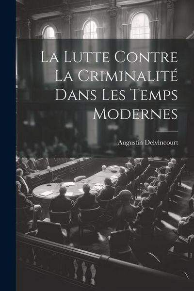 Produktbild: La Lutte Contre la Criminalit&eacute; dans les Temps Modernes