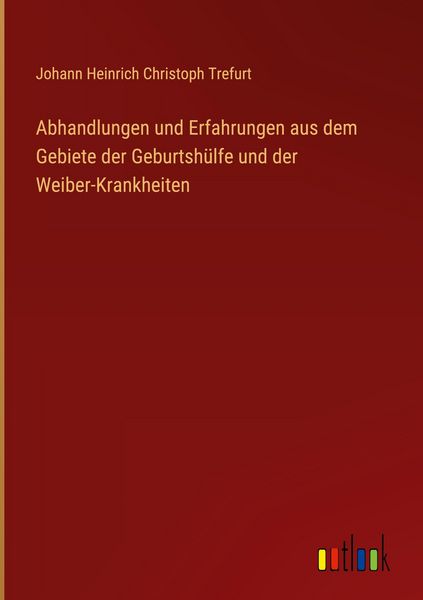 Produktbild: Abhandlungen und Erfahrungen aus dem Gebiete der Geburtsh&uuml;lfe und der Weiber-Krankheiten
