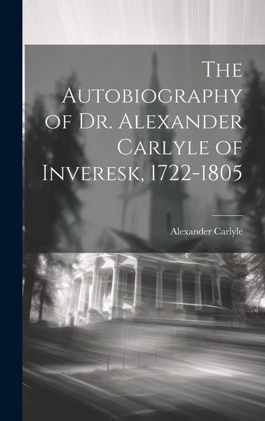 Produktbild: The Autobiography of Dr. Alexander Carlyle of Inveresk, 1722-1805