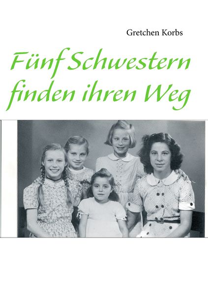 Fünf Schwestern finden ihren Weg, Taschenbuch von Gretchen Korbs, BoD – Books on Demand, 9783844805888