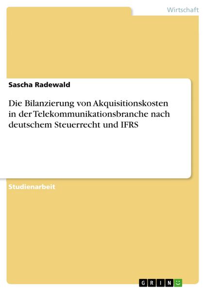 Produktbild: Die Bilanzierung von Akquisitionskosten in der Telekommunikationsbranche nach deutschem Steuerrecht und IFRS