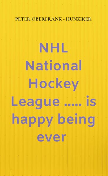 NHL National Hockey League ..... is happy being ever, Taschenbuch von Peter Oberfrank-Hunziker, Bookmundo Direct, 9789463987653