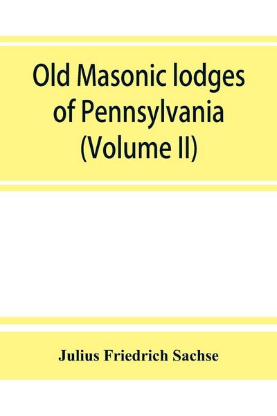 Produktbild: Old Masonic lodges of Pennsylvania, "moderns" and "ancients" 1730-1800, which have surrendered their warrants or affliated with other Grand Lodges, compiled from original records in the archives of the R. W. Grand Lodge, R. & A.M. of Pennsylvania, under t