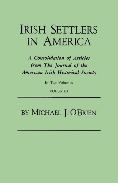 Produktbild: Irish Settlers in America. a Consolidation of Articles from the Journal of the American Irish Historical Society. in Two Volumes. Volume I