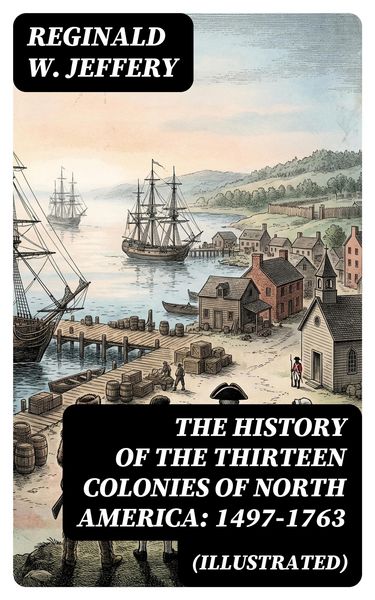 Produktbild: The History of the Thirteen Colonies of North America: 1497-1763 (Illustrated)