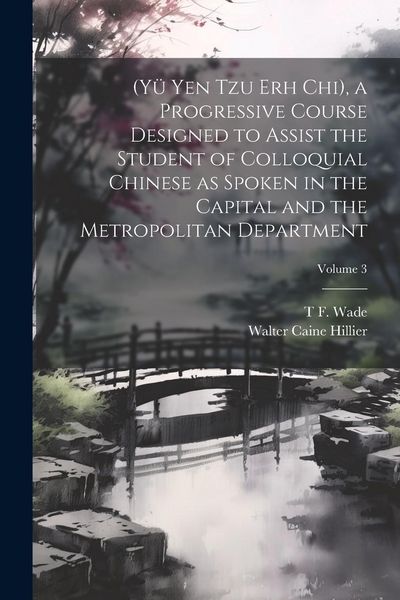 Produktbild: (Y&uuml; Yen Tzu Erh Chi), a Progressive Course Designed to Assist the Student of Colloquial Chinese as Spoken in the Capital and the Metropolitan Departme