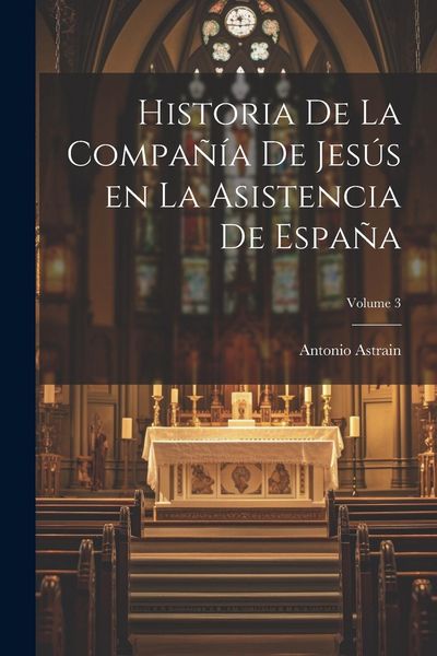 Produktbild: Historia de la Compa&ntilde;&iacute;a de Jes&uacute;s en la asistencia de Espa&ntilde;a; Volume 3