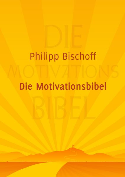 Die Motivationsbibel, Taschenbuch von Philipp Bischoff, BoD – Books on Demand, 9783833470363