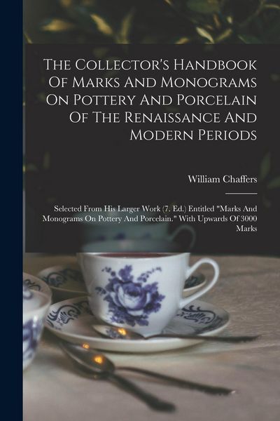 Produktbild: The Collector's Handbook Of Marks And Monograms On Pottery And Porcelain Of The Renaissance And Modern Periods: Selected From His Larger Work (7. Ed.)