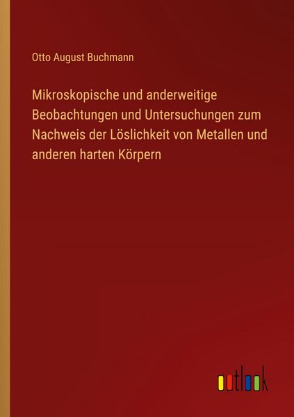 Mikroskopische und anderweitige Beobachtungen und Untersuchungen zum Nachweis der Löslichkeit von Metallen und anderen harten Körpern, Taschenbuch von