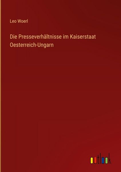 Produktbild: Die Presseverh&auml;ltnisse im Kaiserstaat Oesterreich-Ungarn