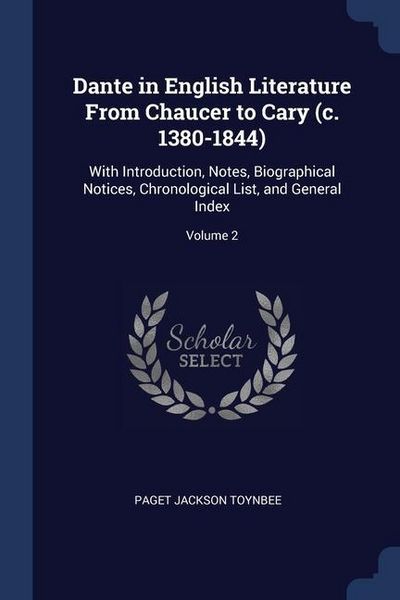 Produktbild: Dante in English Literature From Chaucer to Cary (c. 1380-1844): With Introduction, Notes, Biographical Notices, Chronological List, and General Index