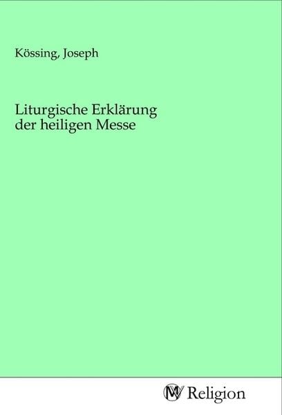 Produktbild: Liturgische Erkl&auml;rung der heiligen Messe