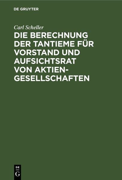 Die Berechnung der Tantieme für Vorstand und Aufsichtsrat von Aktiengesellschaften, Gebundene Ausgabe von Carl Scheller, De Gruyter, 978-3-11-242583-1