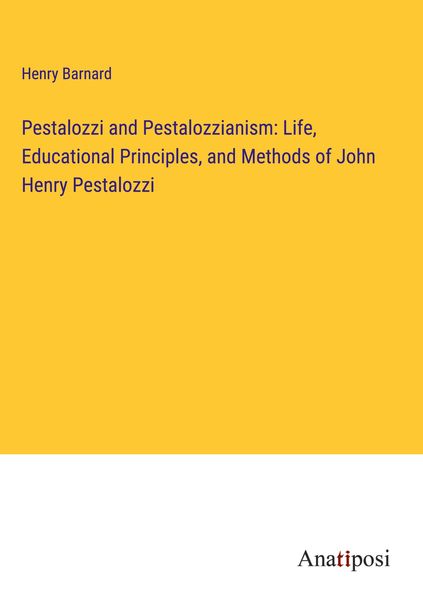Produktbild: Pestalozzi and Pestalozzianism: Life, Educational Principles, and Methods of John Henry Pestalozzi