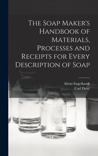 Produktbild: The Soap Maker's Handbook of Materials, Processes and Receipts for Every Description of Soap