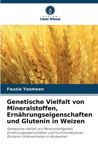 Genetische Vielfalt von Mineralstoffen, Ernährungseigenschaften und Glutenin in Weizen, Taschenbuch von Fauzia Yasmeen, Verlag Unser Wissen,