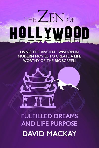 Produktbild: The Zen of Hollywood: Using the Ancient Wisdom in Modern Movies to Create a Life Worthy of the Big Screen. Fulfilled Dreams and Life Purpose. (A Manua