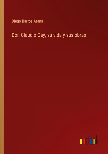 Produktbild: Don Claudio Gay, su vida y sus obras