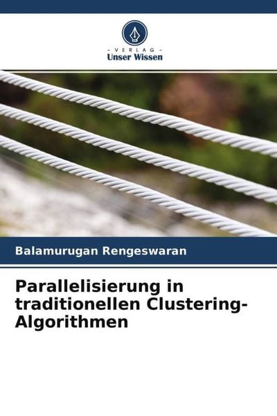 Parallelisierung in traditionellen Clustering-Algorithmen, Taschenbuch von Balamurugan Rengeswaran, Verlag Unser Wissen, 9786204501345