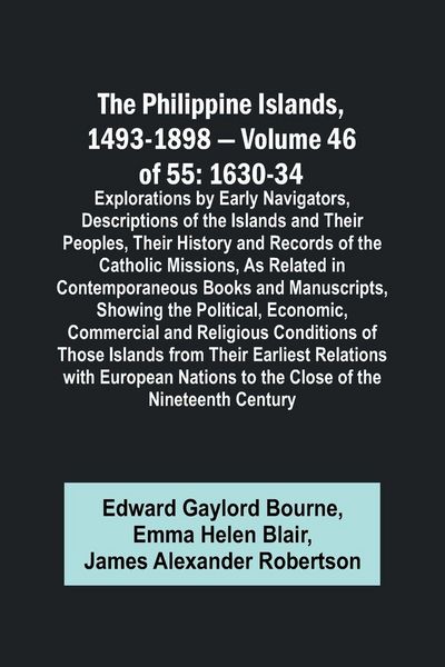 Produktbild: The Philippine Islands, 1493-1898 - Volume 46 of 55 1630-34 Explorations by Early Navigators, Descriptions of the Islands and Their Peoples, Their His