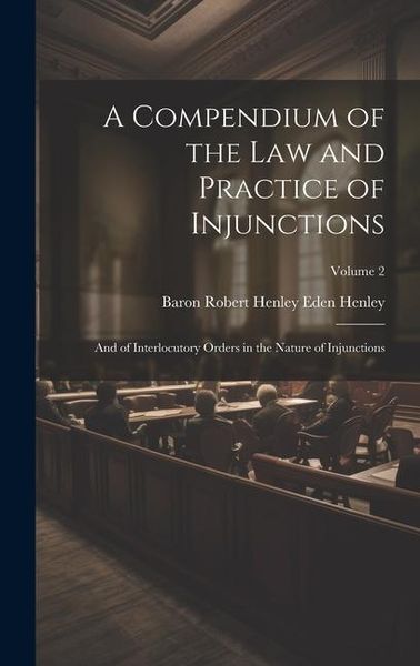 Produktbild: A Compendium of the Law and Practice of Injunctions: And of Interlocutory Orders in the Nature of Injunctions; Volume 2