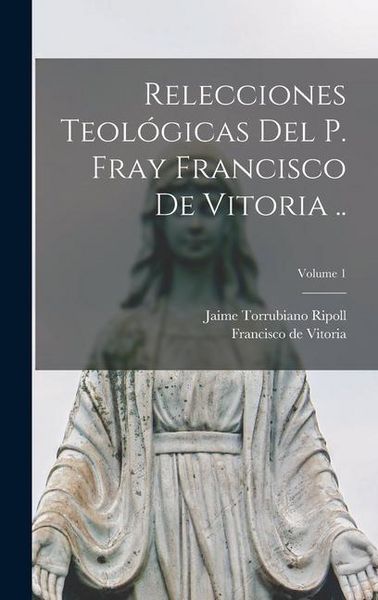 Produktbild: Relecciones teol&oacute;gicas del P. Fray Francisco de Vitoria ..; Volume 1