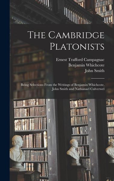 Produktbild: The Cambridge Platonists: Being Selections From the Writings of Benjamin Whichcote, John Smith and Nathanael Culverwel