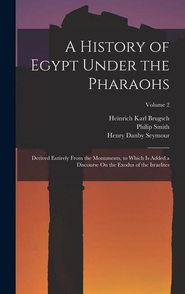 Produktbild: A History of Egypt Under the Pharaohs: Derived Entirely From the Monuments, to Which Is Added a Discourse On the Exodus of the Israelites; Volume 2