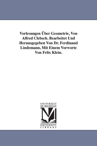 Produktbild: Vorlesungen &Uuml;ber Geometrie, Von Alfred Clebsch. Bearbeitet Und Herausgegeben Von Dr. Ferdinand Lindemann, Mit Einem Vorworte Von Felix Klein.