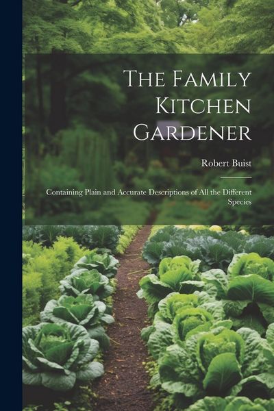 Produktbild: The Family Kitchen Gardener: Containing Plain and Accurate Descriptions of All the Different Species