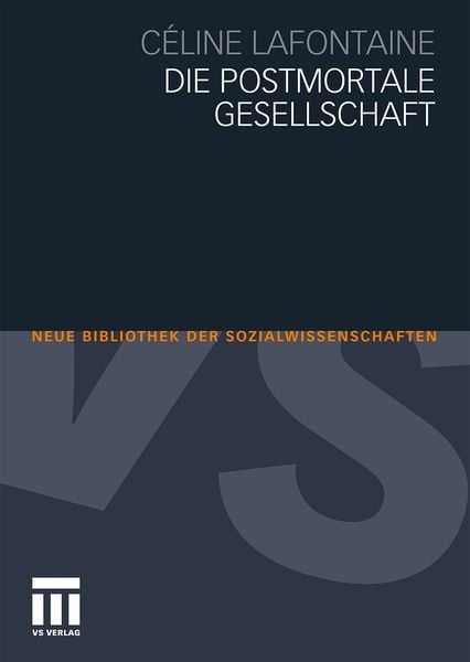 Die postmortale Gesellschaft, Taschenbuch von Céline Lafontaine, VS Verlag für Sozialwissenschaften, 978-3-531-16922-4