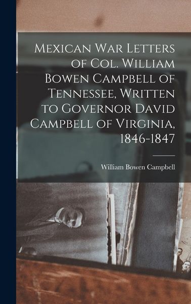 Produktbild: Mexican war Letters of Col. William Bowen Campbell of Tennessee, Written to Governor David Campbell of Virginia, 1846-1847