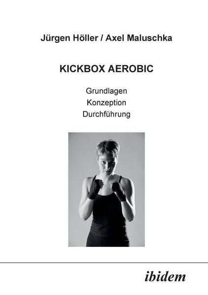 Höller, J: Kickbox Aerobic. Grundlagen, Konzeption, Durchfüh, Taschenbuch von Jürgen Höller , Axel Maluschka, Ibidem, 9783898211963