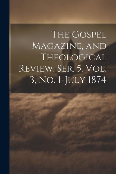 Produktbild: The Gospel Magazine, and Theological Review. Ser. 5. Vol. 3, No. 1-July 1874