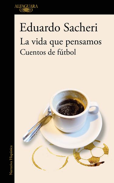 Produktbild: La Vida Que Pensamos. Cuentos de F&uacute;tbol / The Life We Imagined. Stories about Soccer