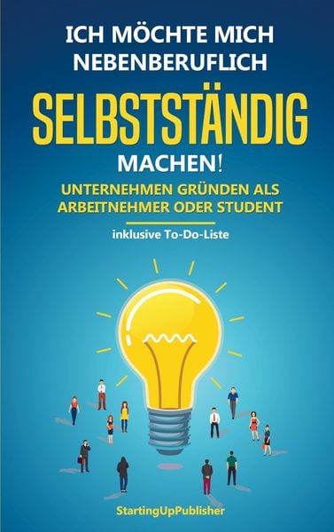 Produktbild: Ich m&ouml;chte mich nebenberuflich selbstst&auml;ndig machen! Unternehmen gr&uuml;nden als Arbeitnehmer oder Student: