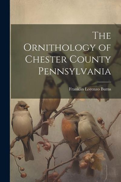Produktbild: The Ornithology of Chester County Pennsylvania