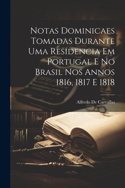 Produktbild: Notas dominicaes tomadas durante uma residencia em Portugal e no Brasil nos annos 1816, 1817 e 1818