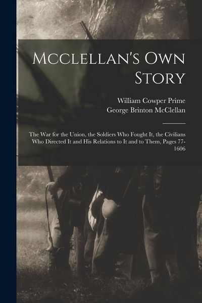Produktbild: Mcclellan's Own Story: The War for the Union, the Soldiers Who Fought It, the Civilians Who Directed It and His Relations to It and to Them,