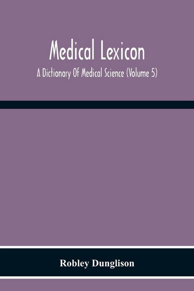 Produktbild: Medical Lexicon. A Dictionary Of Medical Science; Containing A Concise Explanation Of The Various Subjects And Terms Of Physiology, Pathology, Hygiene