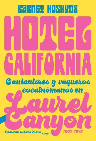 Produktbild: Hotel California : cantautores y vaqueros cocain&oacute;manos en Laurel Canyon, 1967-1976