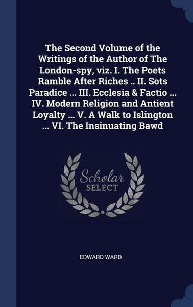 Produktbild: The Second Volume of the Writings of the Author of The London-spy, viz. I. The Poets Ramble After Riches .. II. Sots Paradice ... III. Ecclesia & Fact