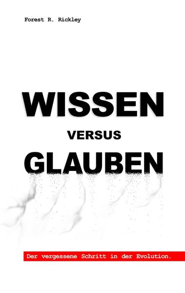 Wissen versus Glauben, Taschenbuch von Forest R. Rickley, BoD – Books on Demand, 9783744818506