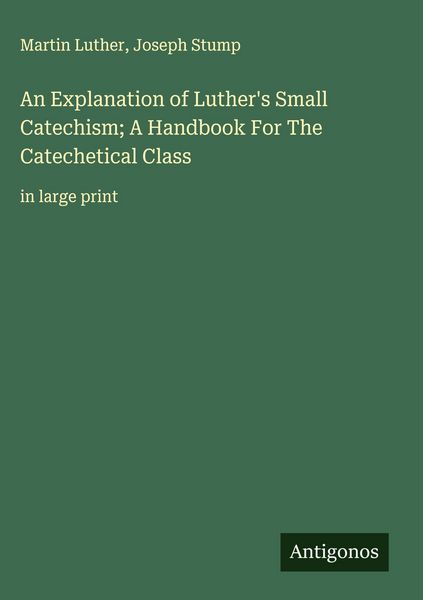 Produktbild: An Explanation of Luther's Small Catechism; A Handbook For The Catechetical Class
