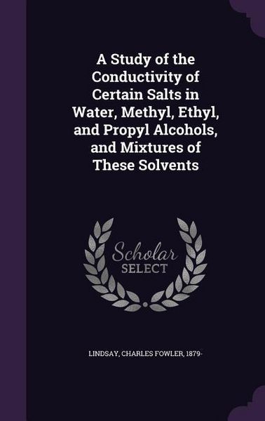 Produktbild: A Study of the Conductivity of Certain Salts in Water, Methyl, Ethyl, and Propyl Alcohols, and Mixtures of These Solvents