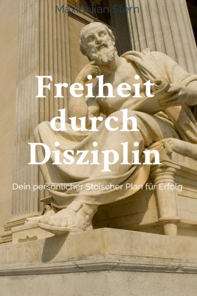 Produktbild: "Freiheit durch Disziplin: Dein pers&ouml;nlicher Stoischer Plan f&uuml;r Erfolg"