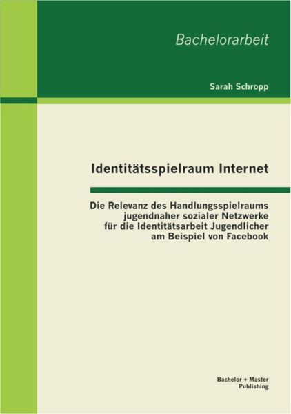Produktbild: Identit&auml;tsspielraum Internet: Die Relevanz des Handlungsspielraums jugendnaher sozialer Netzwerke f&uuml;r die Identit&auml;tsarbeit Jugendlicher am Beispiel vo
